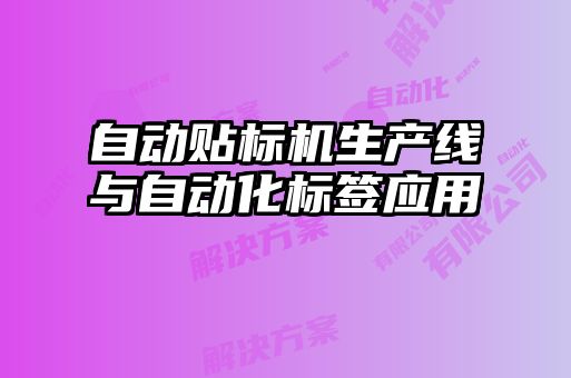 自動貼標機生產(chǎn)線與自動化標簽應(yīng)用