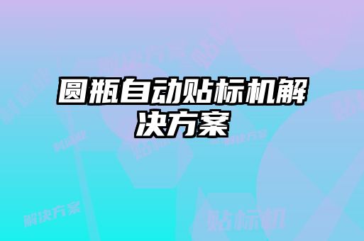 圓瓶自動貼標(biāo)機解決方案