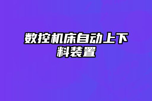 數(shù)控機(jī)床自動(dòng)上下料裝置