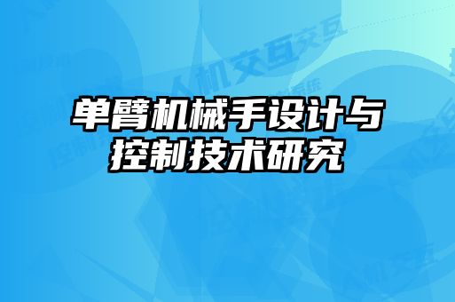 單臂機(jī)械手設(shè)計與控制技術(shù)研究