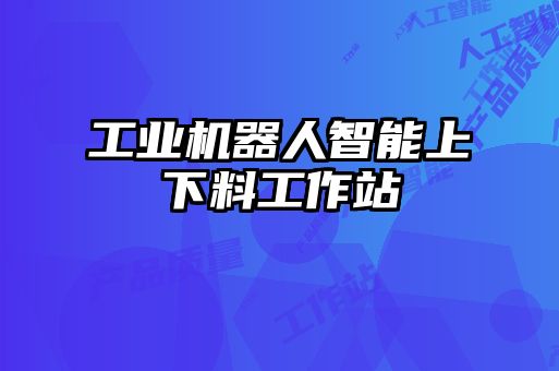 工業(yè)機(jī)器人智能上下料工作站