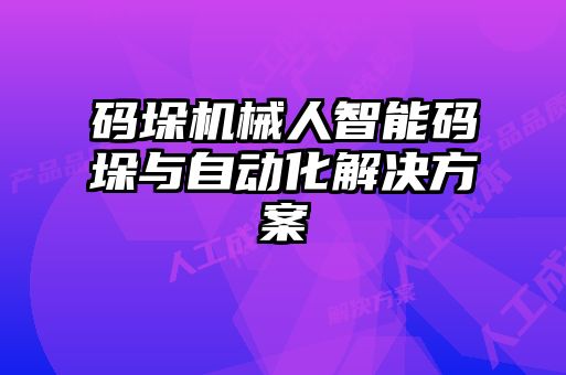 碼垛機(jī)械人智能碼垛與自動(dòng)化解決方案