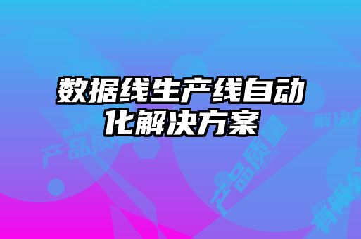 數(shù)據(jù)線生產(chǎn)線自動(dòng)化解決方案