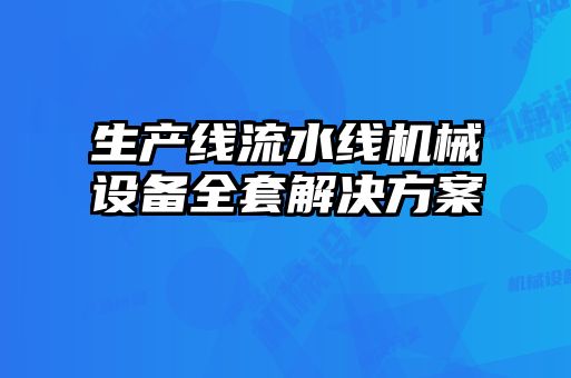 生產(chǎn)線(xiàn)流水線(xiàn)機(jī)械設(shè)備全套解決方案
