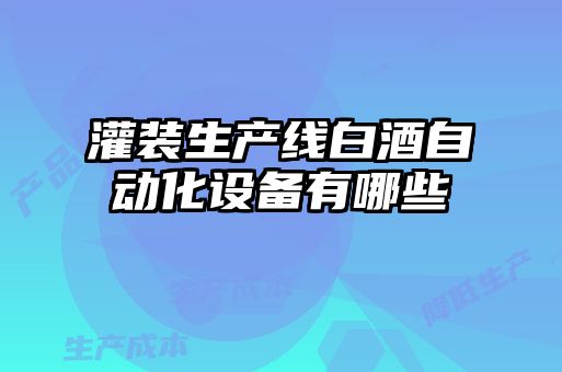 灌裝生產(chǎn)線(xiàn)白酒自動(dòng)化設(shè)備有哪些