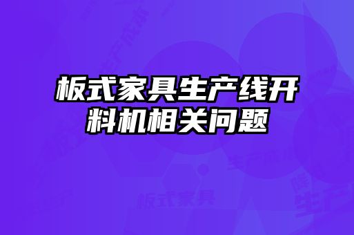 板式家具生產(chǎn)線開料機相關(guān)問題