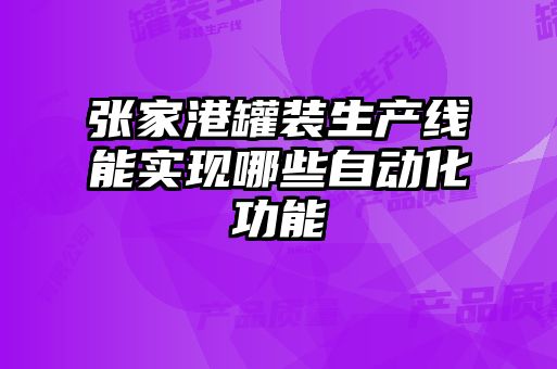 張家港罐裝生產(chǎn)線能實(shí)現(xiàn)哪些自動化功能