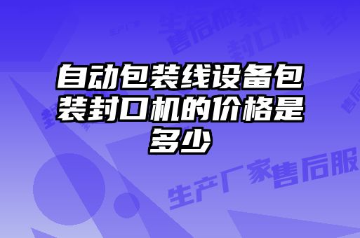 自動包裝線設(shè)備包裝封口機(jī)的價格是多少