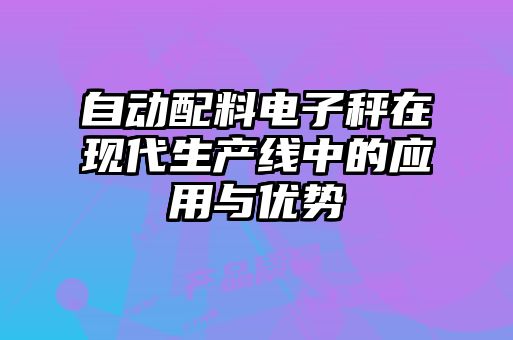自動(dòng)配料電子秤在現(xiàn)代生產(chǎn)線中的應(yīng)用與優(yōu)勢