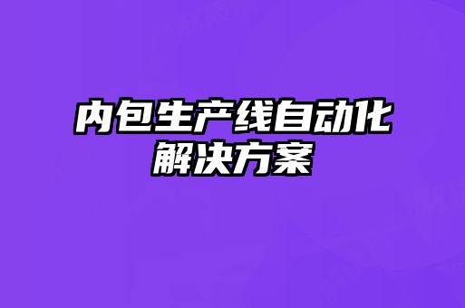 內(nèi)包生產(chǎn)線(xiàn)自動(dòng)化解決方案