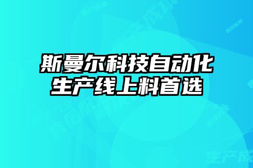 斯曼爾科技自動(dòng)化生產(chǎn)線(xiàn)上料首選