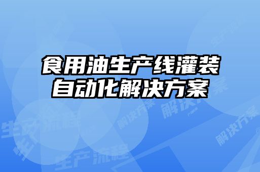 食用油生產(chǎn)線灌裝自動化解決方案