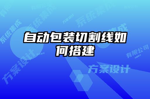 自動(dòng)包裝切割線(xiàn)如何搭建