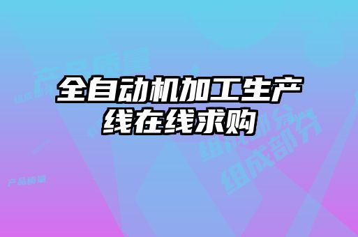 全自動(dòng)機(jī)加工生產(chǎn)線在線求購