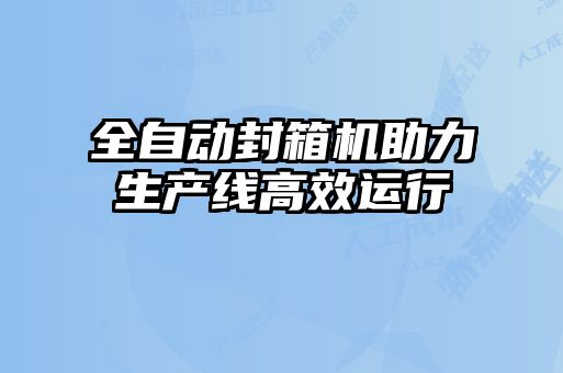 全自動(dòng)封箱機(jī)助力生產(chǎn)線高效運(yùn)行