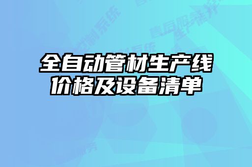 全自動(dòng)管材生產(chǎn)線價(jià)格及設(shè)備清單