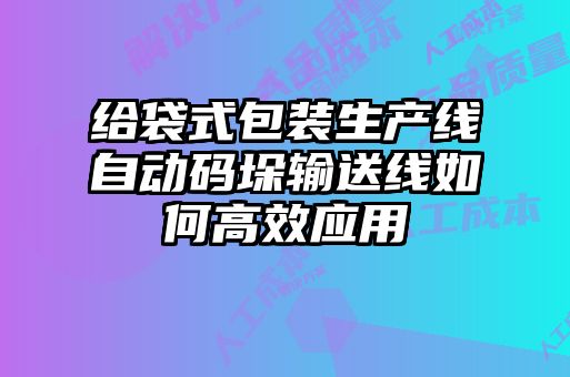 給袋式包裝生產(chǎn)線自動碼垛輸送線如何高效應(yīng)用