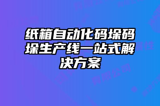 紙箱自動(dòng)化碼垛碼垛生產(chǎn)線一站式解決方案