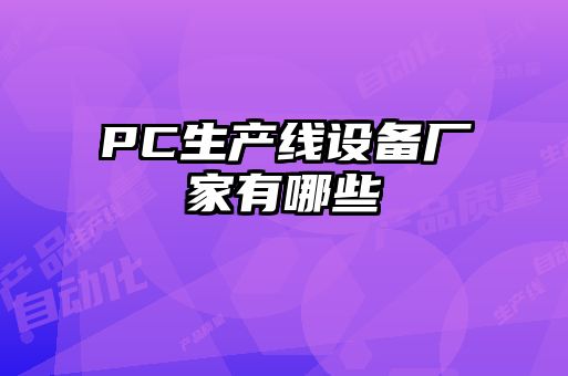 PC生產(chǎn)線設(shè)備廠家有哪些